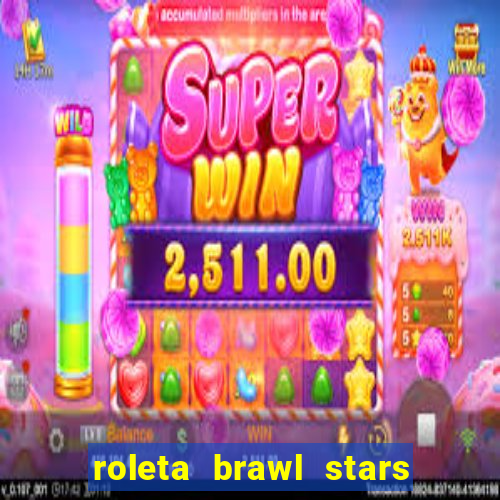 roleta brawl stars 2024 84 brawlers